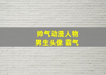 帅气动漫人物男生头像 霸气